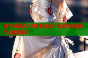 哔咔漫画12.8版本全新下载体验指南与功能解析
