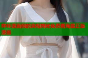 哔咔漫画假的真相揭秘免费看海量正版漫画