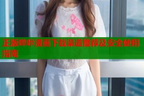 正版哔咔漫画下载渠道推荐及安全使用指南