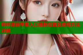 哔咔漫画苹果入口最新位置及使用方法详解