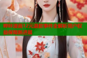 哔咔漫画12元退款事件全解析用户权益保障新进展