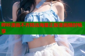 哔咔漫画不齐精选海量正版漫画随时畅享