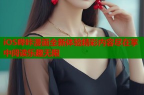 iOS哔咔漫画全新体验精彩内容尽在掌中阅读乐趣无限