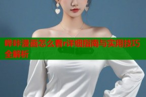 哔咔漫画怎么看r详细指南与实用技巧全解析