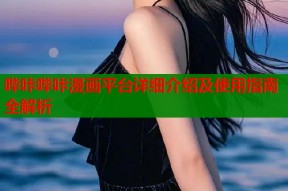 哔咔哔咔漫画平台详细介绍及使用指南全解析