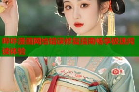 哔咔漫画网络错误修复指南畅享极速阅读体验