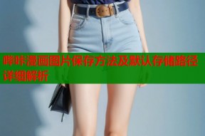哔咔漫画图片保存方法及默认存储路径详细解析