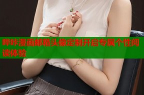 哔咔漫画邮箱头像定制开启专属个性阅读体验