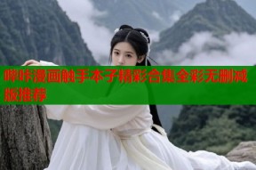 哔咔漫画触手本子精彩合集全彩无删减版推荐