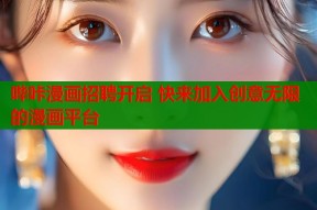 哔咔漫画招聘开启 快来加入创意无限的漫画平台