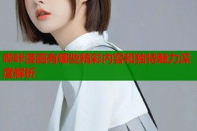 哔咔漫画有哪些精彩内容和独特魅力深度解析