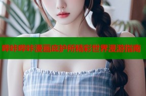 哔咔哔咔漫画庇护所精彩世界漫游指南