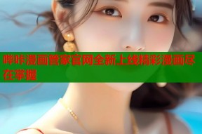 哔咔漫画管家官网全新上线精彩漫画尽在掌握