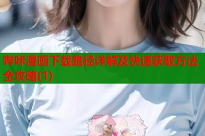 哔咔漫画下载路径详解及快速获取方法全攻略(1)