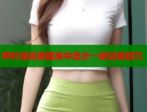 哔咔漫画原图居中显示一键设置技巧 第1张 哔咔漫画原图居中显示一键设置技巧 第1张