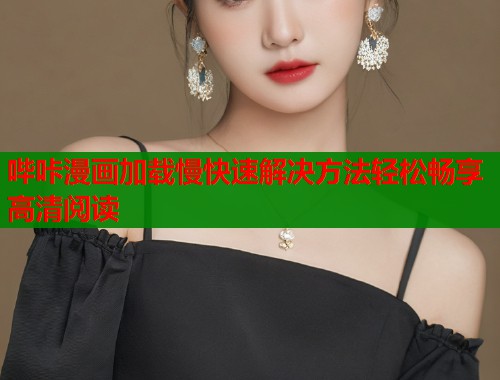 哔咔漫画加载慢快速解决方法轻松畅享高清阅读  第1张