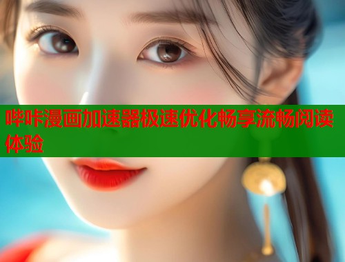 哔咔漫画加速器极速优化畅享流畅阅读体验 第1张 哔咔漫画加速器极速优化畅享流畅阅读体验 第1张