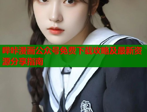 哔咔漫画公众号免费下载攻略及最新资源分享指南  第1张