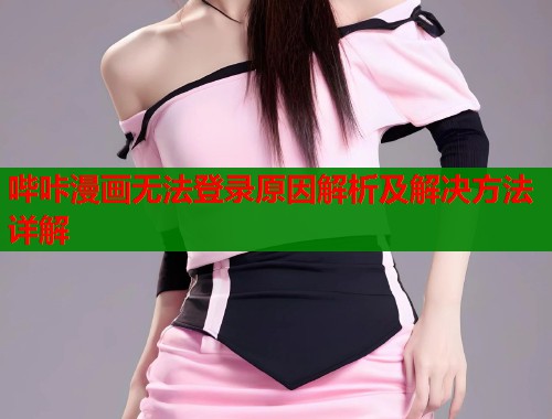 哔咔漫画无法登录原因解析及解决方法详解  第1张