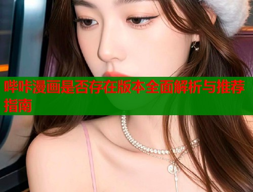 哔咔漫画是否存在版本全面解析与推荐指南  第1张